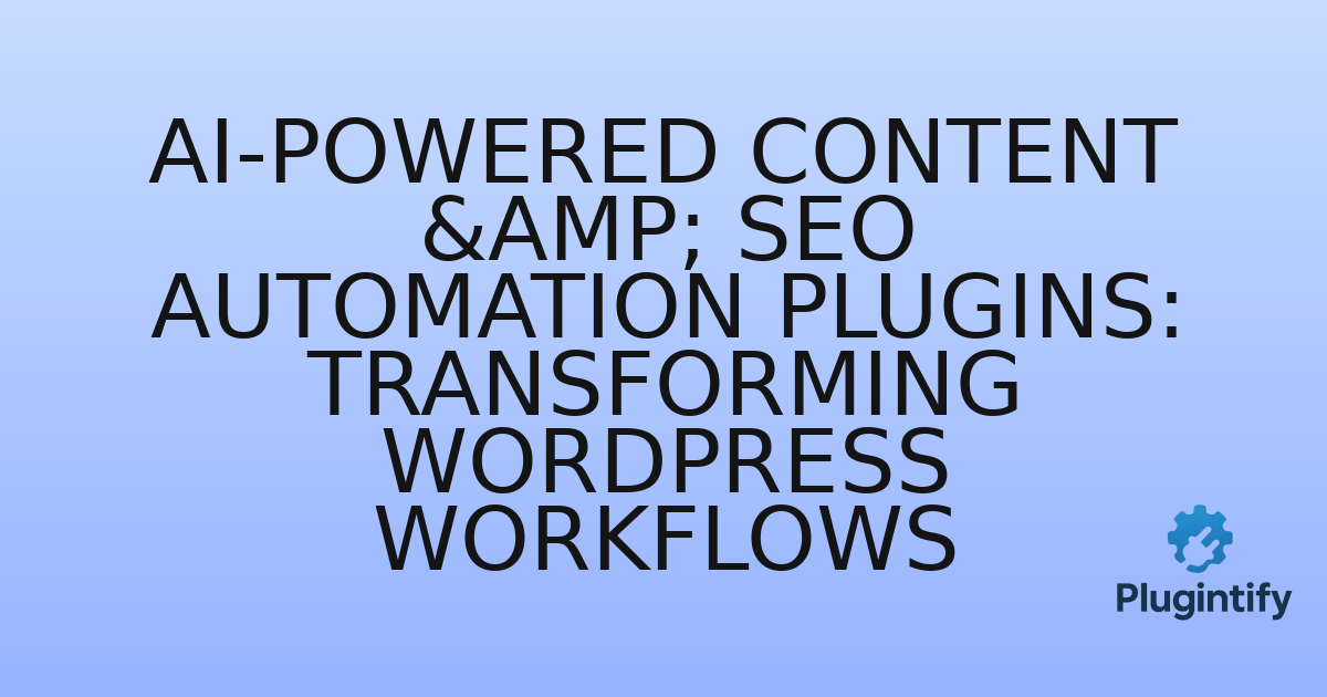You are currently viewing AI-Powered Content & SEO Automation Plugins: Transforming WordPress Workflows