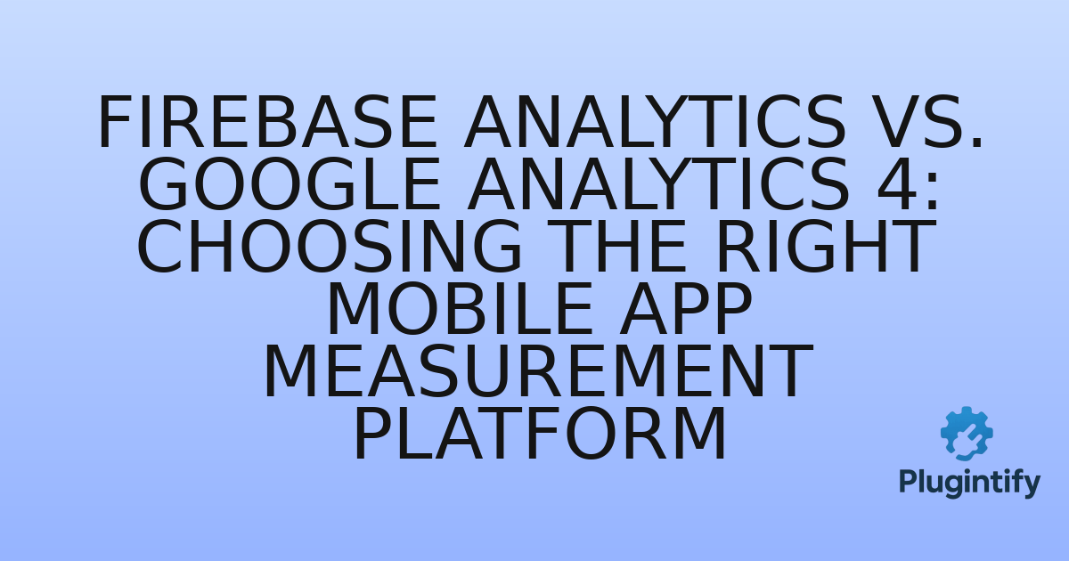 You are currently viewing Firebase Analytics vs. Google Analytics 4: Choosing the Right Mobile App Measurement Platform