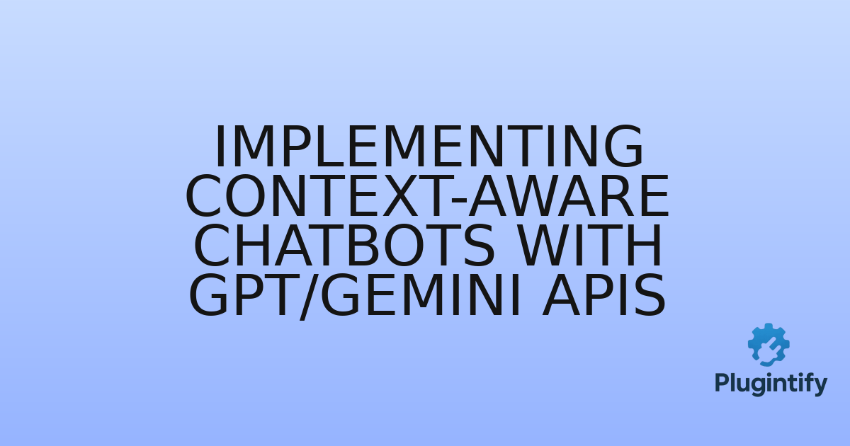 You are currently viewing Implementing Context-Aware Chatbots with GPT/Gemini APIs