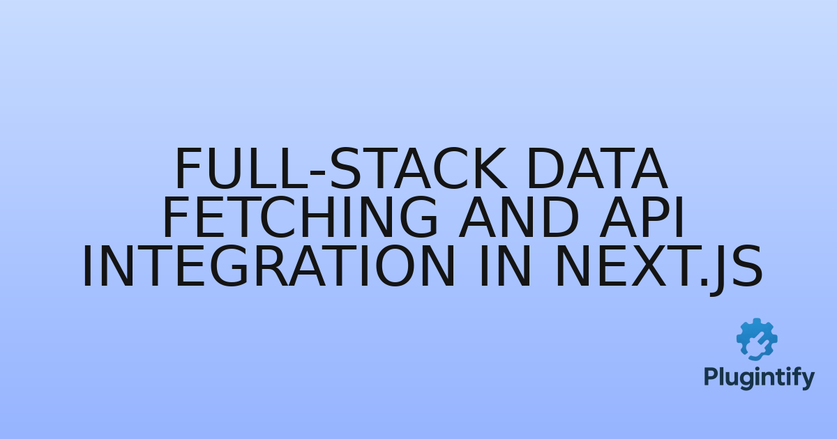 You are currently viewing Full-Stack Data Fetching and API Integration in Next.js