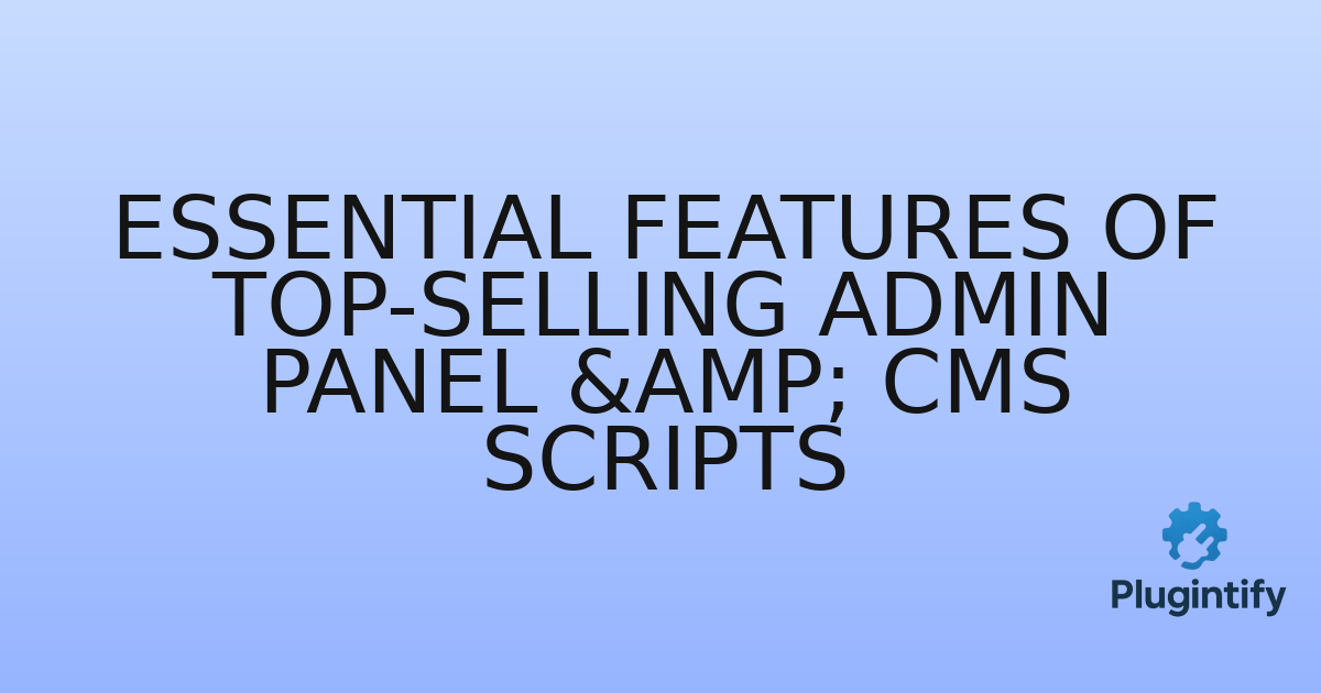 You are currently viewing Essential Features of Top-Selling Admin Panel & CMS Scripts