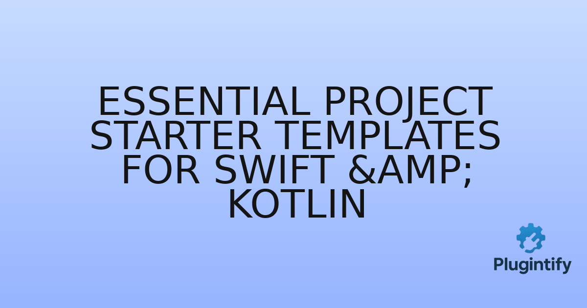 You are currently viewing Essential Project Starter Templates for Swift & Kotlin
