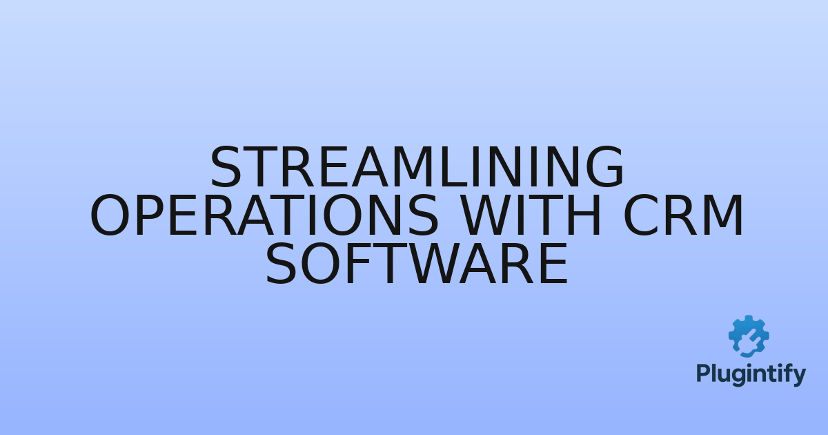 You are currently viewing Streamlining Operations with CRM Software