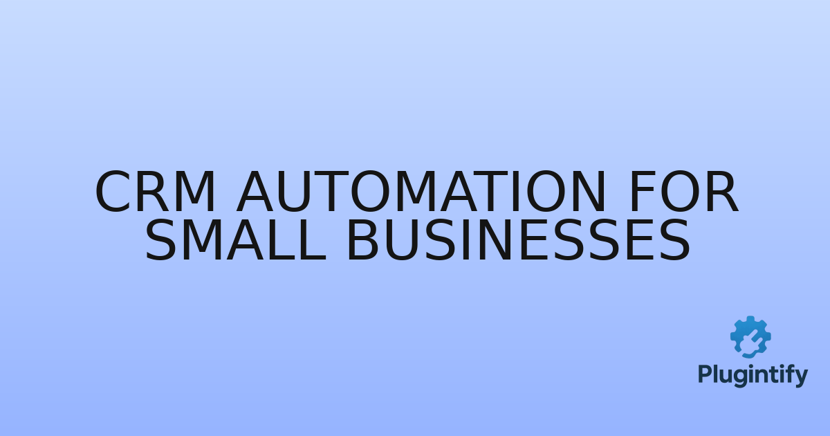 You are currently viewing CRM Automation for Small Businesses