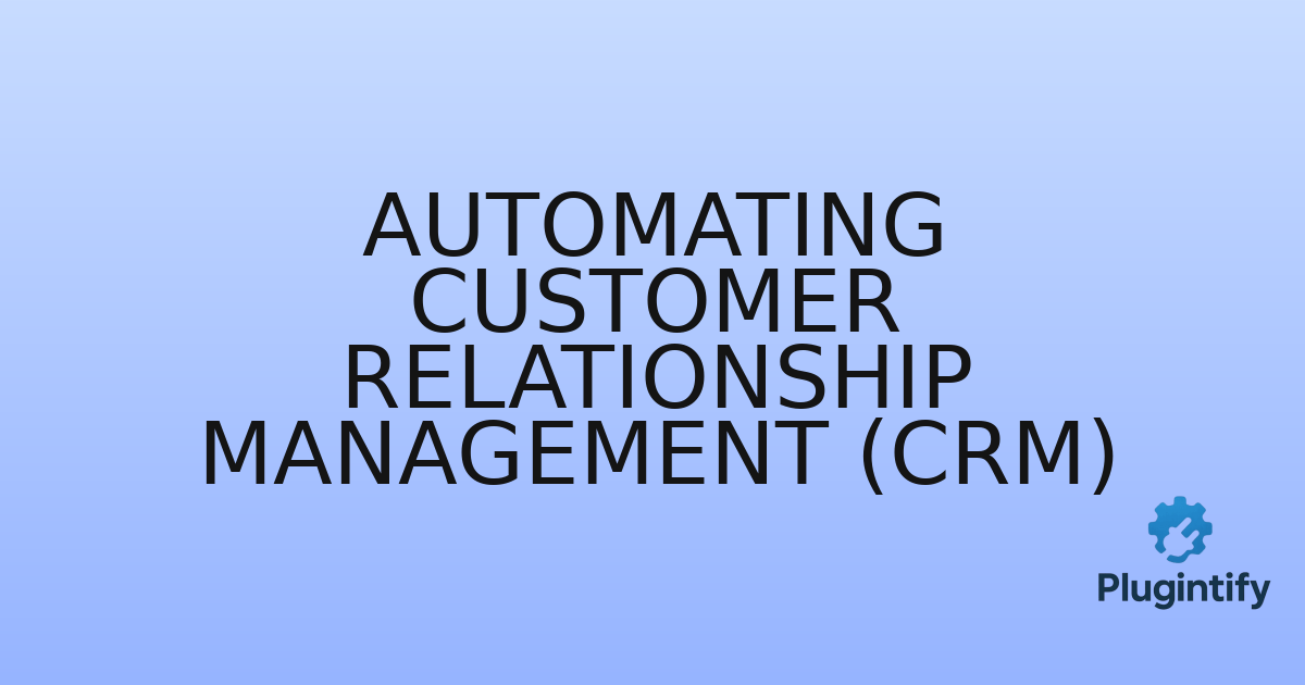 You are currently viewing Automating Customer Relationship Management (CRM)