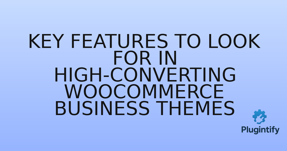 You are currently viewing Key Features to Look for in High-Converting WooCommerce Business Themes