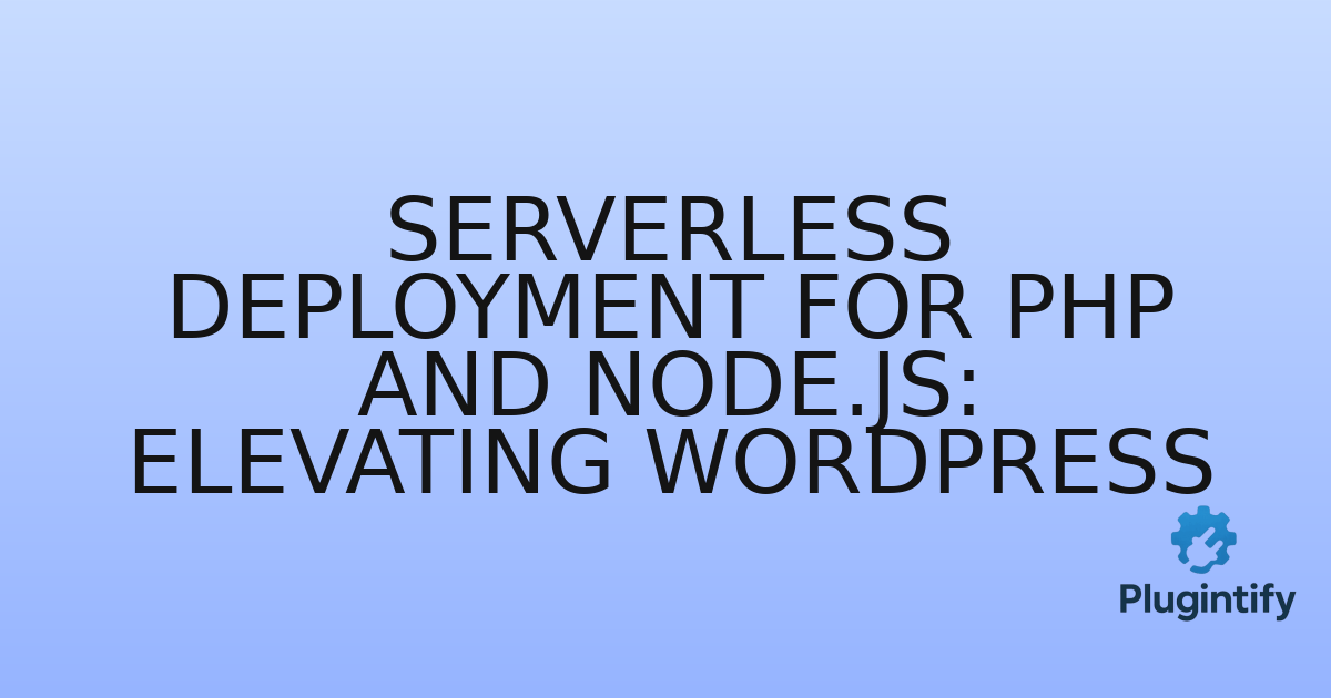 You are currently viewing Serverless Deployment for PHP and Node.js: Elevating WordPress