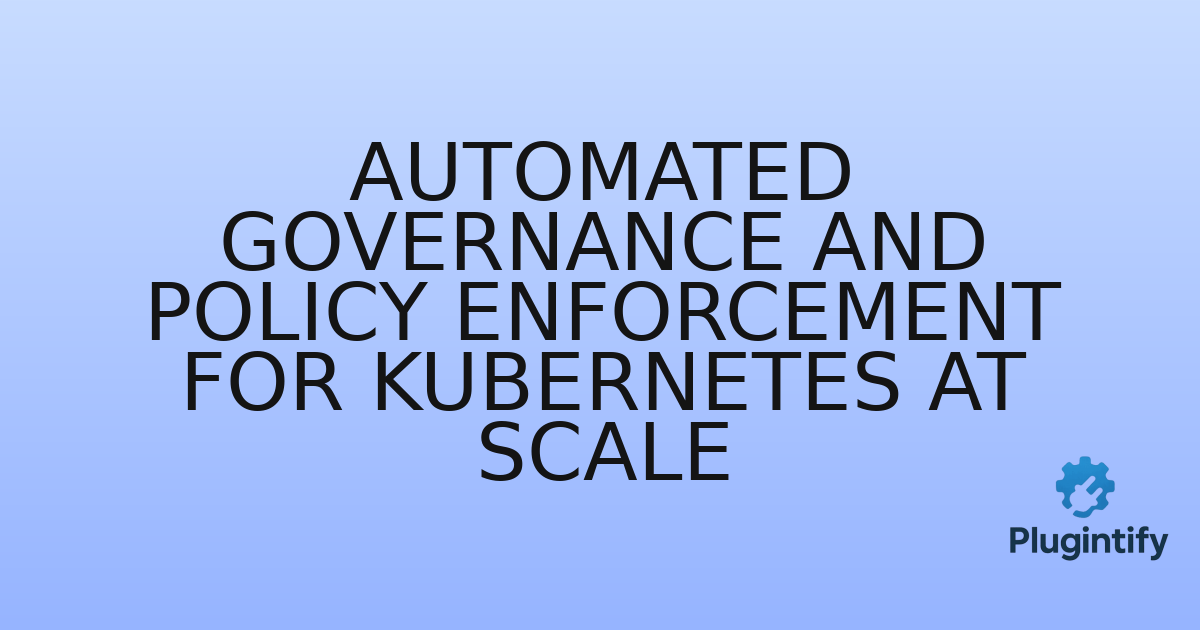 You are currently viewing Automated Governance and Policy Enforcement for Kubernetes at Scale