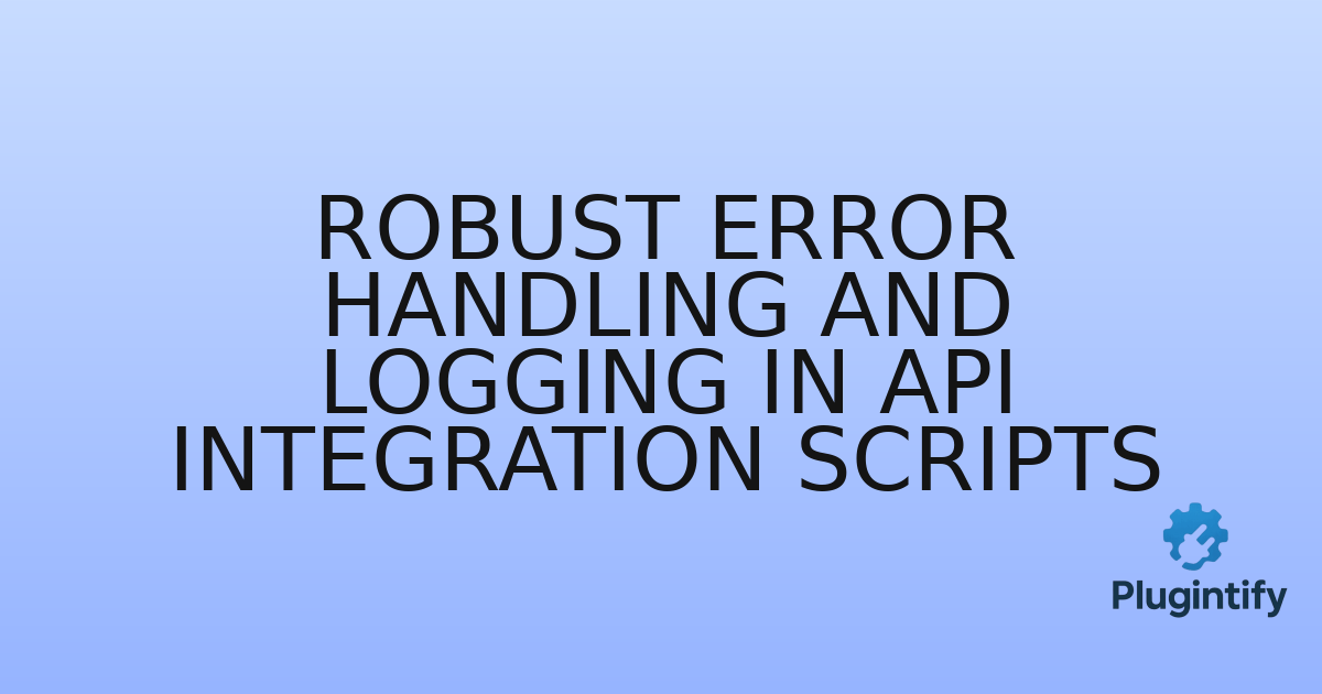 You are currently viewing Robust Error Handling and Logging in API Integration Scripts