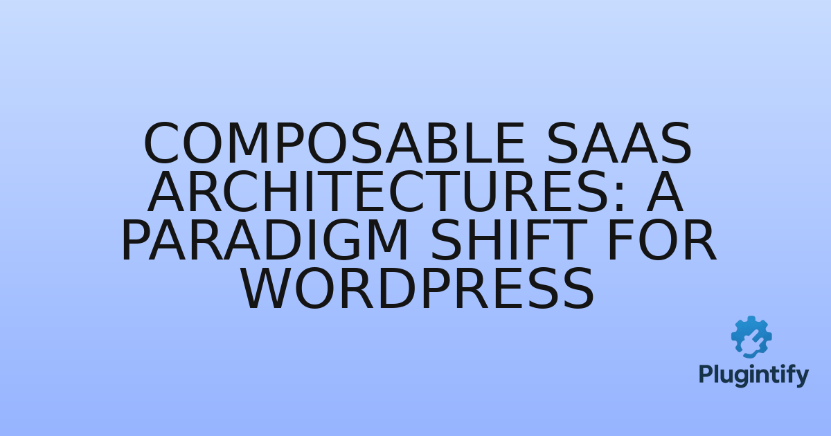 You are currently viewing Composable SaaS Architectures: A Paradigm Shift for WordPress