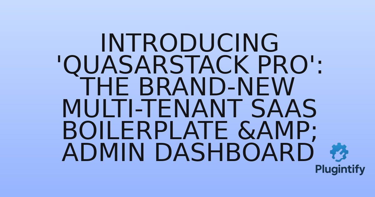 You are currently viewing Introducing ‘QuasarStack Pro’: The Brand-New Multi-Tenant SaaS Boilerplate & Admin Dashboard