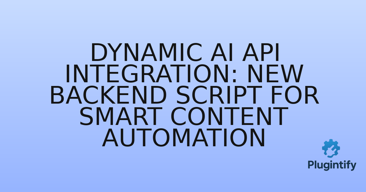 You are currently viewing Dynamic AI API Integration: New Backend Script for Smart Content Automation