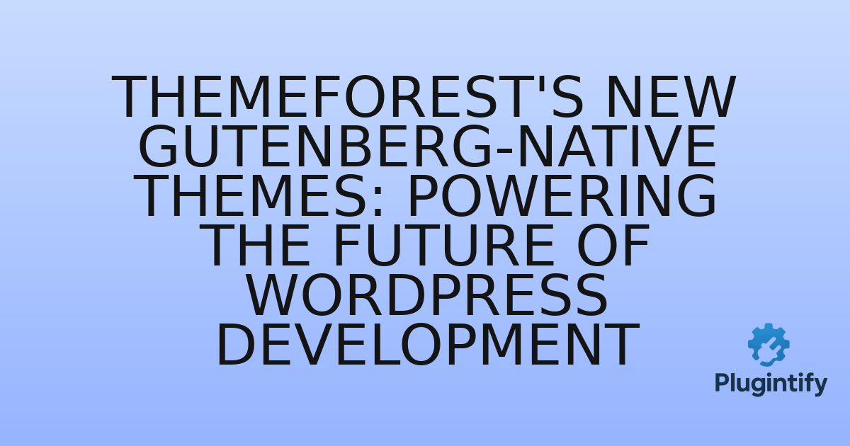 You are currently viewing ThemeForest’s New Gutenberg-Native Themes: Powering the Future of WordPress Development