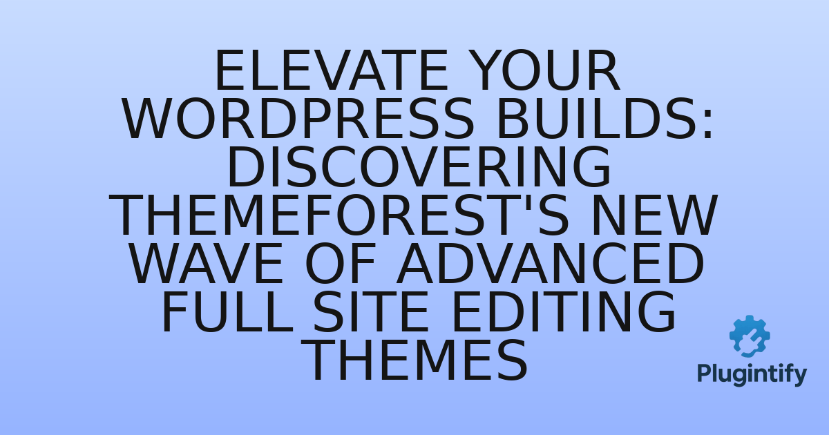 You are currently viewing Elevate Your WordPress Builds: Discovering ThemeForest’s New Wave of Advanced Full Site Editing Themes