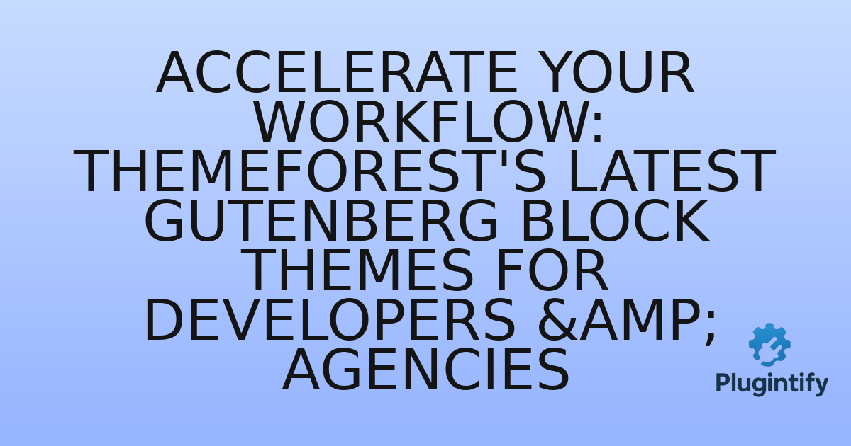 You are currently viewing Accelerate Your Workflow: ThemeForest’s Latest Gutenberg Block Themes for Developers & Agencies