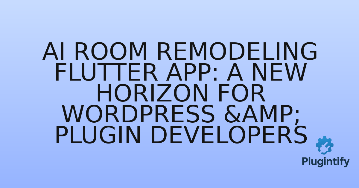 You are currently viewing AI Room Remodeling Flutter App: A New Horizon for WordPress & Plugin Developers