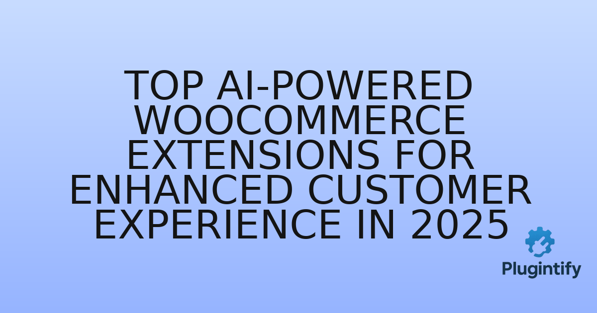You are currently viewing Top AI-Powered WooCommerce Extensions for Enhanced Customer Experience in 2025