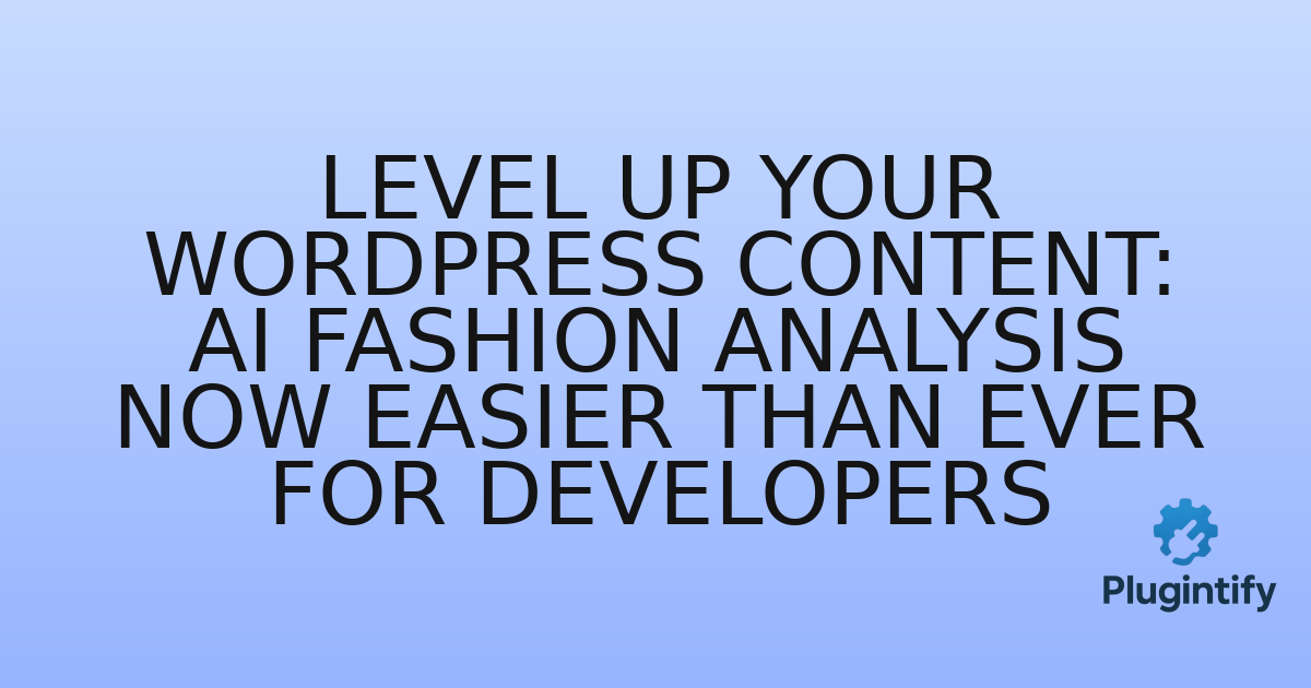 You are currently viewing Level Up Your WordPress Content: AI Fashion Analysis Now Easier Than Ever for Developers