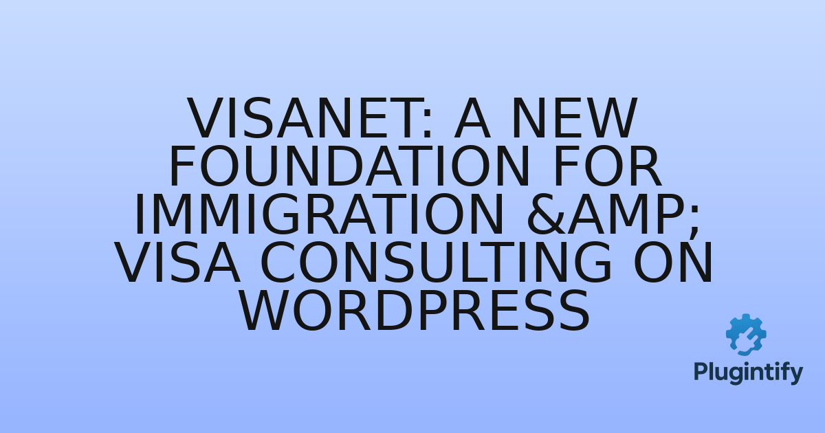 You are currently viewing VisaNet: A New Foundation for Immigration & Visa Consulting on WordPress