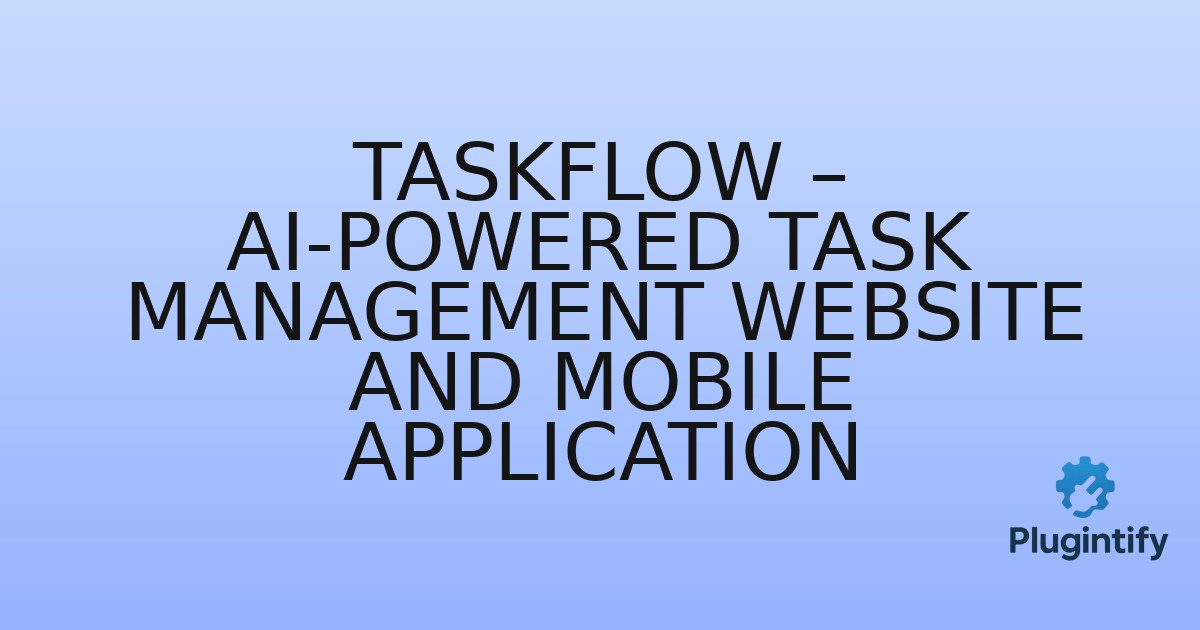 You are currently viewing TaskFlow – AI-Powered Task Management Website and Mobile Application