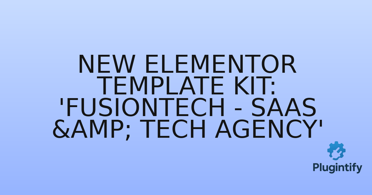 You are currently viewing New Elementor Template Kit: ‘FusionTech – SaaS & Tech Agency’