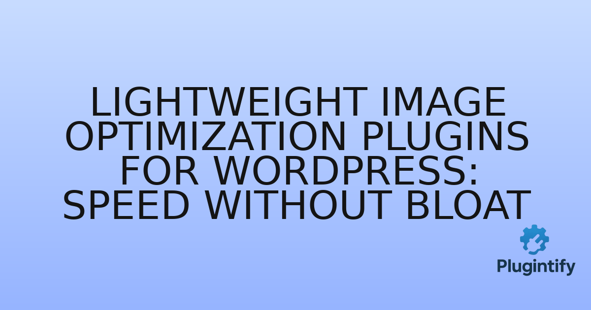You are currently viewing Lightweight Image Optimization Plugins for WordPress: Speed Without Bloat