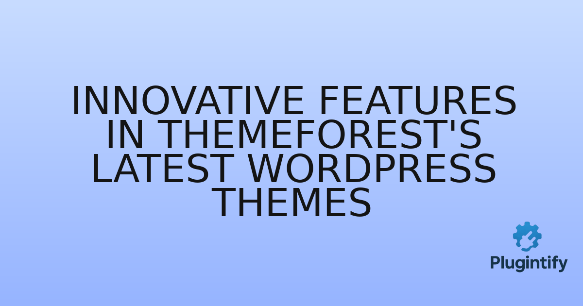 You are currently viewing Innovative Features in ThemeForest’s Latest WordPress Themes