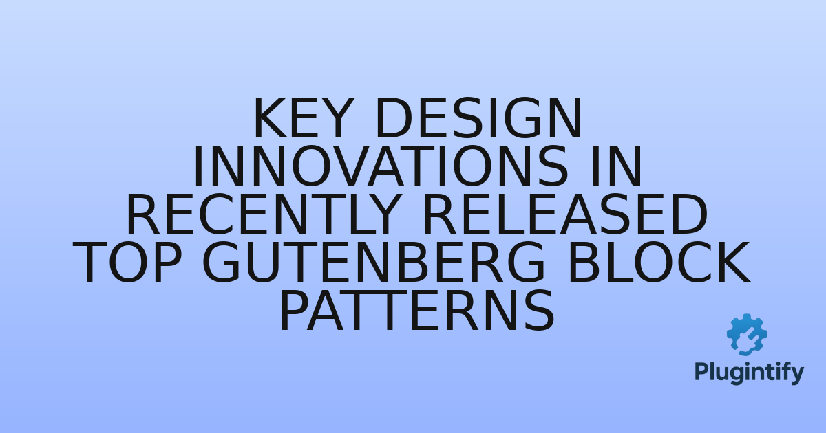 You are currently viewing Key Design Innovations in Recently Released Top Gutenberg Block Patterns