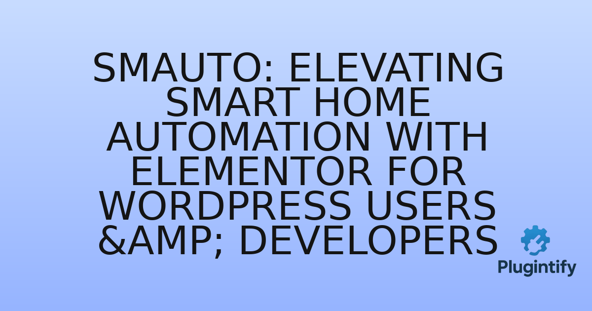 You are currently viewing Smauto: Elevating Smart Home Automation with Elementor for WordPress Users & Developers