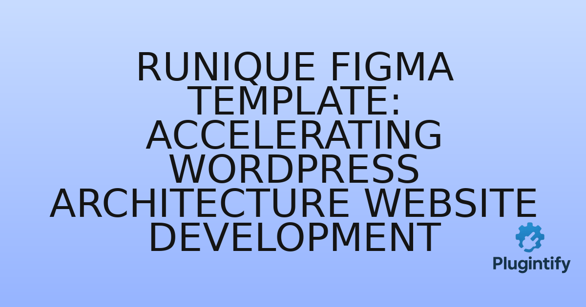 You are currently viewing Runique Figma Template: Accelerating WordPress Architecture Website Development