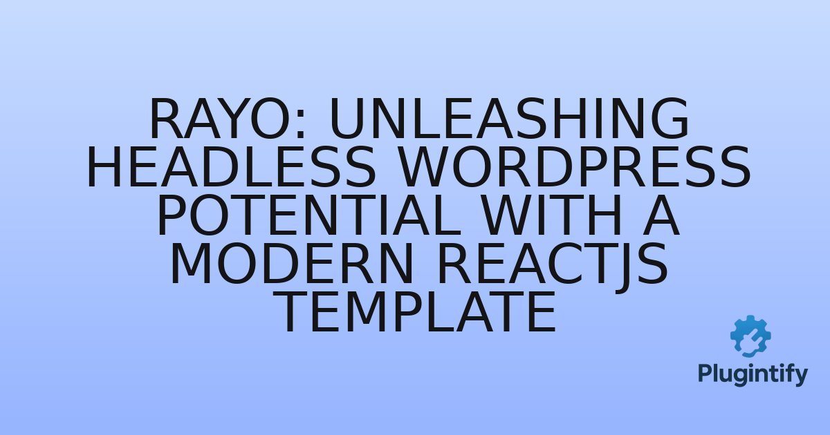 You are currently viewing Rayo: Unleashing Headless WordPress Potential with a Modern ReactJS Template