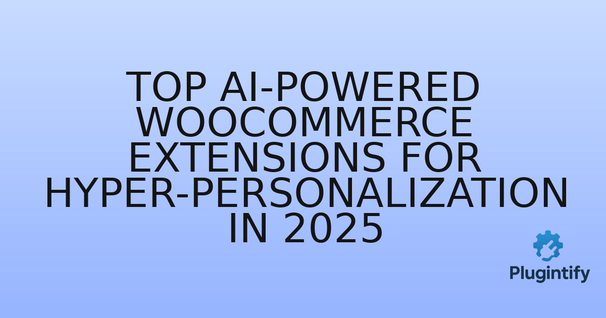 You are currently viewing Top AI-Powered WooCommerce Extensions for Hyper-Personalization in 2025