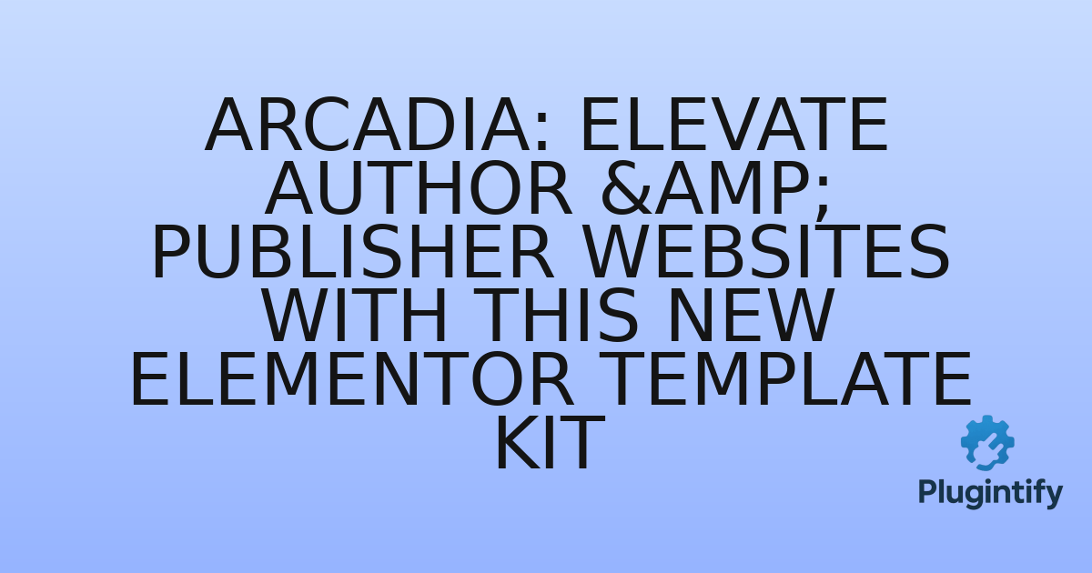 You are currently viewing Arcadia: Elevate Author & Publisher Websites with This New Elementor Template Kit