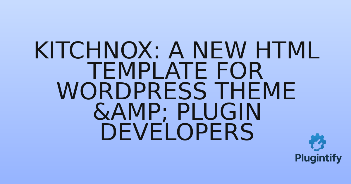 You are currently viewing Kitchnox: A New HTML Template for WordPress Theme & Plugin Developers