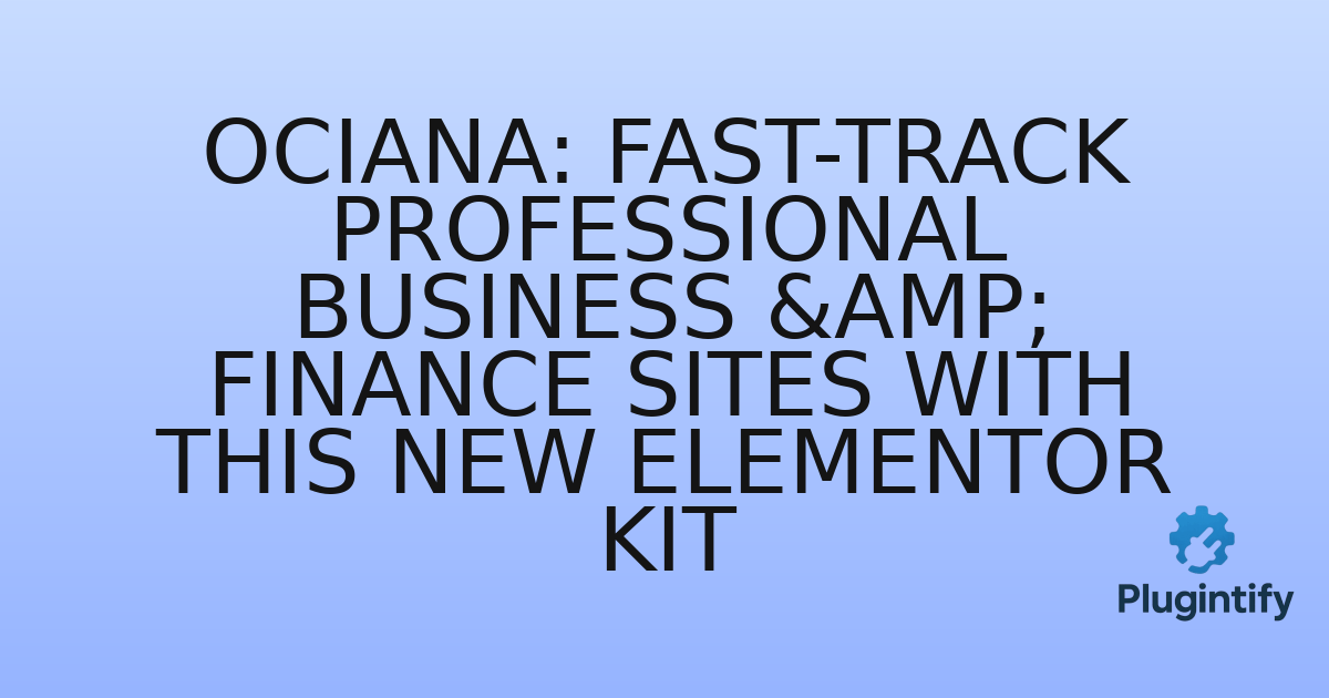 You are currently viewing Ociana: Fast-Track Professional Business & Finance Sites with This New Elementor Kit