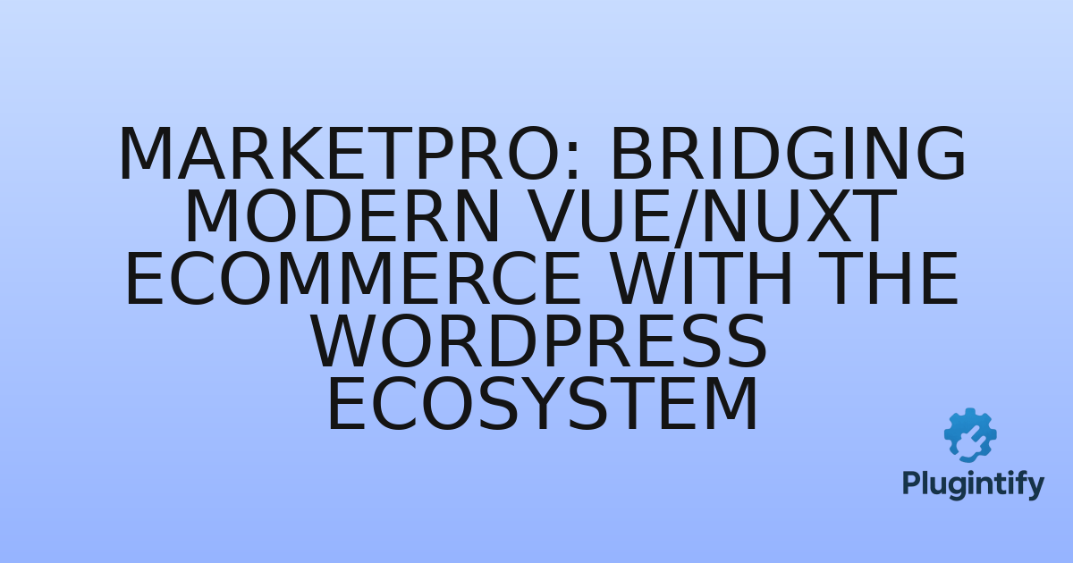 You are currently viewing MarketPro: Bridging Modern Vue/Nuxt eCommerce with the WordPress Ecosystem