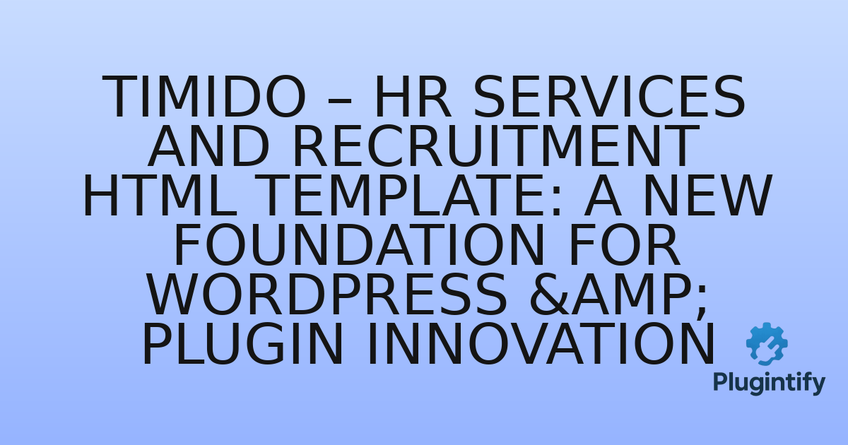 You are currently viewing Timido – HR Services and Recruitment HTML Template: A New Foundation for WordPress & Plugin Innovation