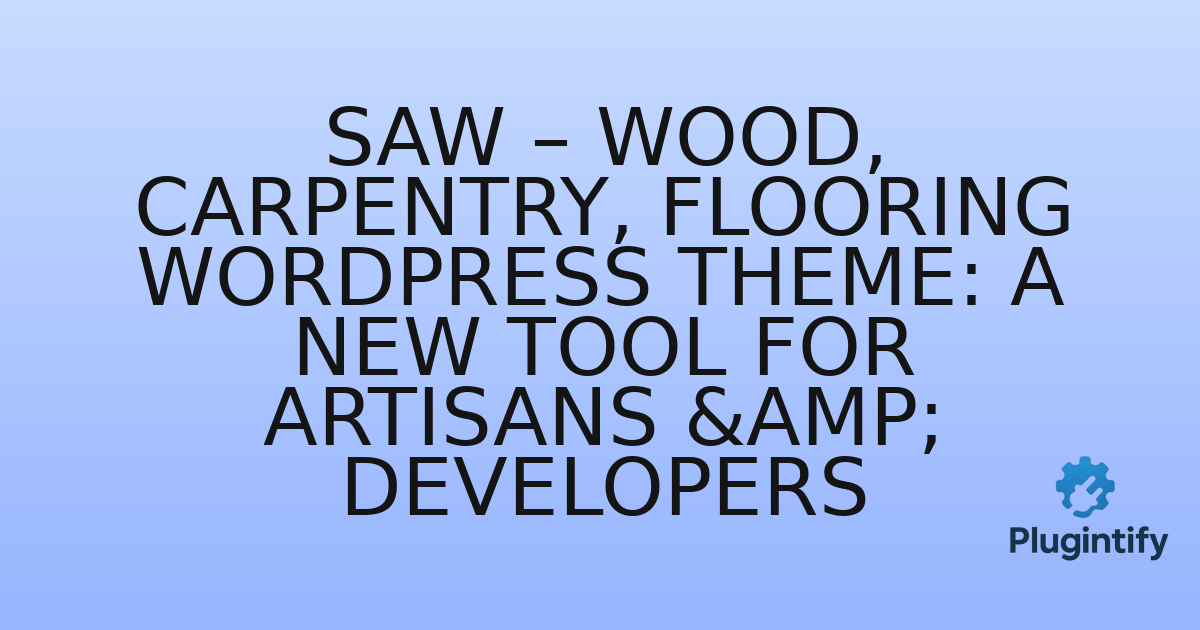 You are currently viewing Saw – Wood, Carpentry, Flooring WordPress Theme: A New Tool for Artisans & Developers