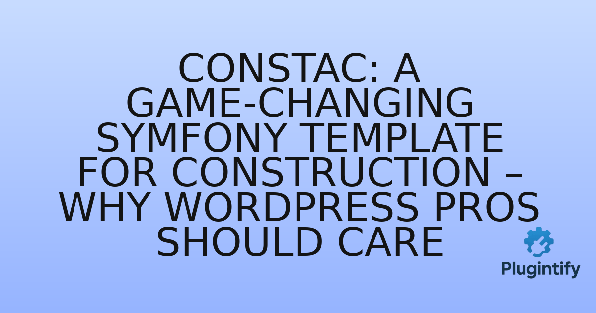 You are currently viewing ConsTac: A Game-Changing Symfony Template for Construction – Why WordPress Pros Should Care