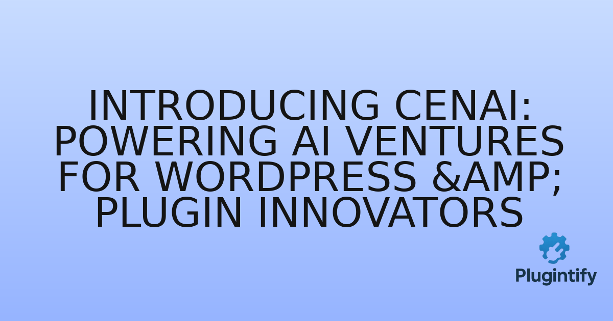 You are currently viewing Introducing Cenai: Powering AI Ventures for WordPress & Plugin Innovators