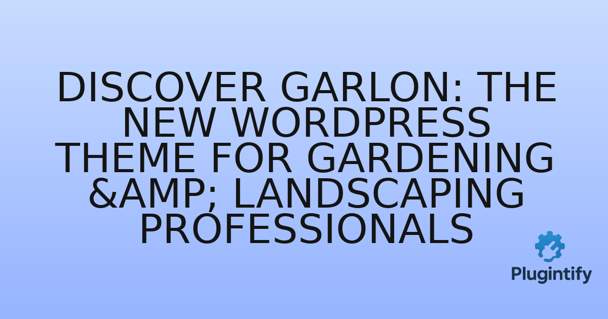 You are currently viewing Discover Garlon: The New WordPress Theme for Gardening & Landscaping Professionals