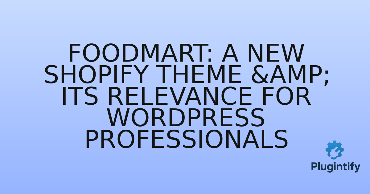 You are currently viewing Foodmart: A New Shopify Theme & Its Relevance for WordPress Professionals