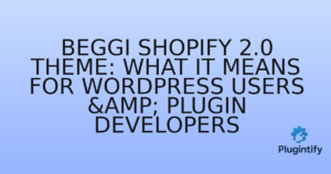 Read more about the article Beggi Shopify 2.0 Theme: What It Means for WordPress Users & Plugin Developers