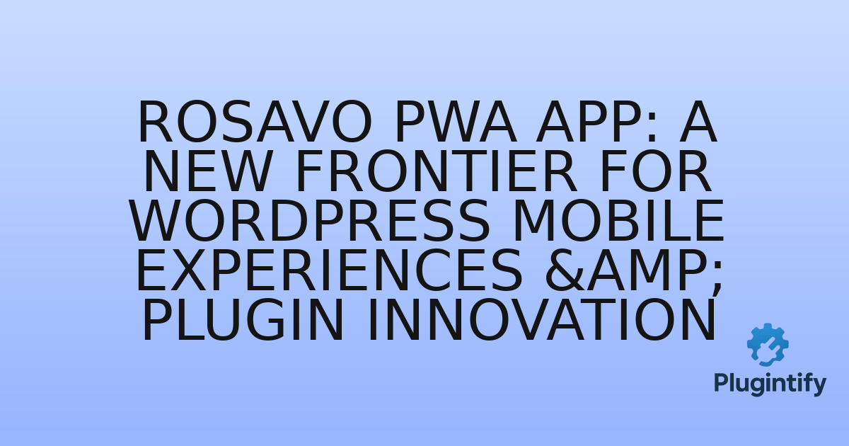 You are currently viewing Rosavo PWA App: A New Frontier for WordPress Mobile Experiences & Plugin Innovation