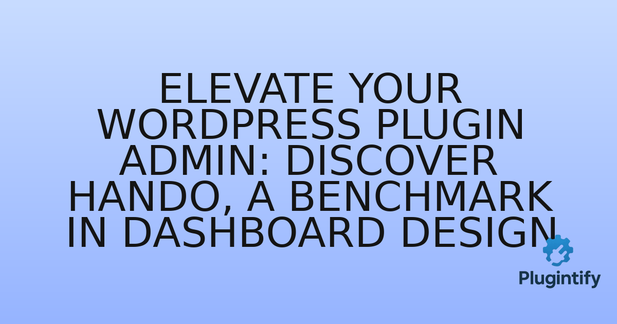 You are currently viewing Elevate Your WordPress Plugin Admin: Discover Hando, a Benchmark in Dashboard Design