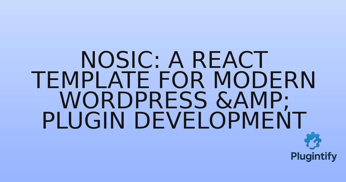 You are currently viewing Nosic: A React Template for Modern WordPress & Plugin Development