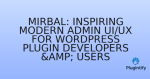 Read more about the article Mirbal: Inspiring Modern Admin UI/UX for WordPress Plugin Developers & Users