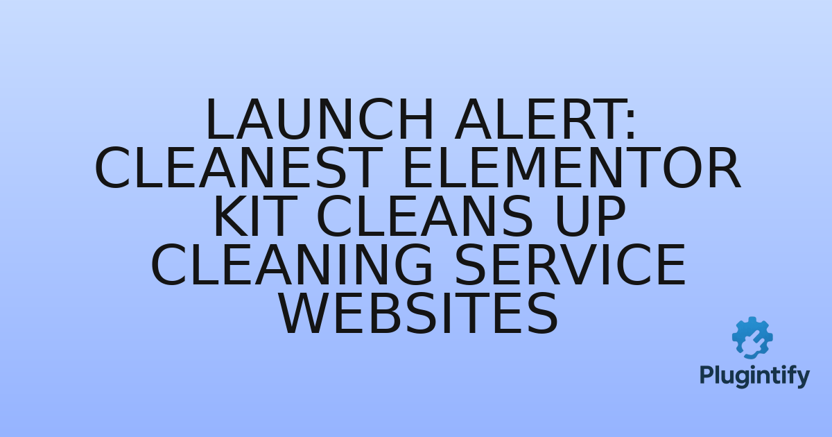 You are currently viewing Launch Alert: Cleanest Elementor Kit Cleans Up Cleaning Service Websites