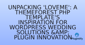 Read more about the article Unpacking ‘Loveme’: A Themeforest PHP Template’s Inspiration for WordPress Wedding Solutions & Plugin Innovation