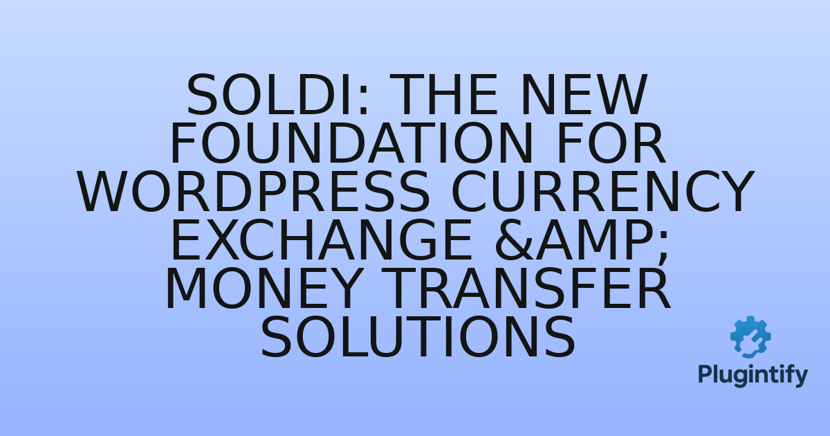 You are currently viewing Soldi: The New Foundation for WordPress Currency Exchange & Money Transfer Solutions